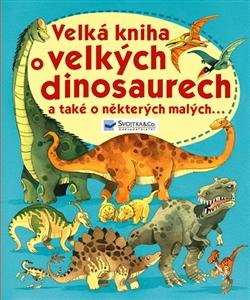 Velká kniha o velkých dinosaurech a také a některých malých...