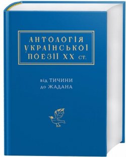 Antolohija ukrajinskoji poeziji XX. stolittja: vid Tyčyny do Žadana