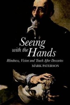 Seeing with the Hands : Blindness, Vision and Touch After Descartes