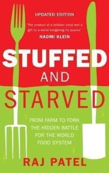 Stuffed And Starved : From Farm to Fork: The Hidden Battle For The Wor