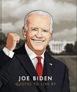 Joe Biden : Quotes to Live By