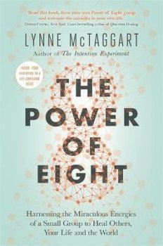 The Power of Eight : Harnessing the Miraculous Energies of a Small Group to Heal Others, Your Life and the World