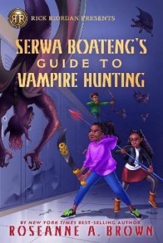 Rick Riordan Presents Serwa Boateng´s Guide To Vampire Hunting : A Serwa Boateng Novel Book 1