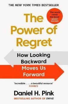 The Power of Regret : How Looking Backward Moves Us Forward