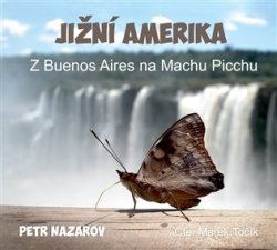 Jižní Amerika - Z Buenos Aires na Machu Picchu - CDmp3 (Čte Marek Točík)