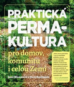Praktická permakultura pro domov, komunitu i celou Zemi