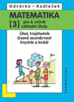 Matematika pro 6. roč. ZŠ - 3.díl (Úhel, trojúhleník; osová souměrnost; krychle a kvádr)
