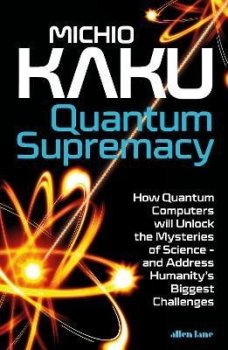 Quantum Supremacy: How Quantum Computers will Unlock the Mysteries of Science - and Address Humanity´s Biggest Challenges