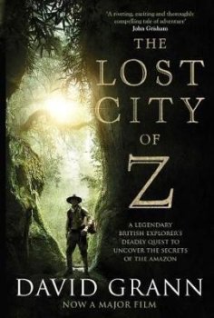 The Lost City of Z: A Legendary British Explorer´s Deadly Quest to Uncover the Secrets of the Amazon
