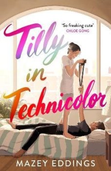 Tilly in Technicolor: A sweet and swoony opposites-attract rom-com from the author of the TikTok hit, A BRUSH WITH LOVE!