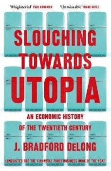 Slouching Towards Utopia: An Economic History of the Twentieth Century
