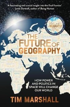 The Future of Geography: How Power and Politics in Space Will Change Our World - A SUNDAY TIMES BESTSELLER