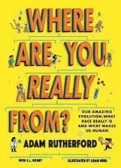 Where Are You Really From?: Our amazing evolution, what race really is and what makes us human