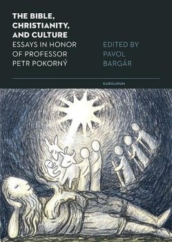 The Bible, Christianity, and Culture  Essays in Honor of Professor Petr Pokorný