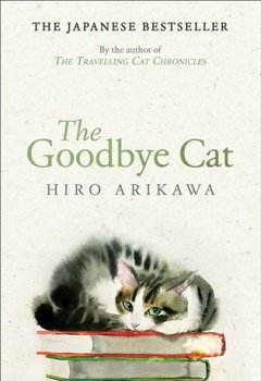The Goodbye Cat: The uplifting tale of wise cats and their humans by the global bestselling author of THE TRAVELLING CAT CHRONICLES