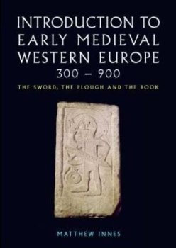 Introduction to Early Medieval Western Europe, 300-900: The Sword, the Plough and the Book