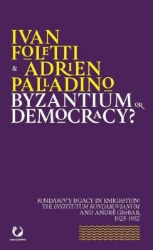 Byzantium or Democracy? Kondakov’s Legacy in Emigration: the Institutum Kondakovianum and André Grabar, 1925-1952