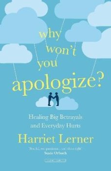 Why Won´t You Apologize?: Healing Big Betrayals and Everyday Hurts