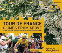 Tour de France - Climbs from Above: 20 Hors Categorie Ascents in High-Definition Satellite Photography