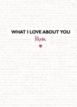 What I Love about You: Mom: The Perfect Gift for Mother´s Day