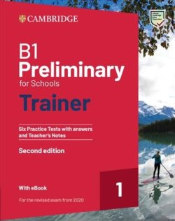 B1 Preliminary for Schools Trainer 1 for the Revised 2020 Exam Six Practice Tests with Answers and Teacher´s Notes with Resources Download with eBook