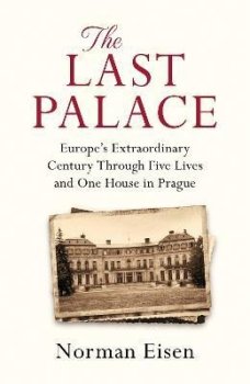 The Last Palace: Europe´s Extraordinary Century Through Five Lives and One House in Prague