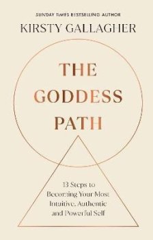 The Goddess Path: 13 Steps to Becoming Your Most Intuitive, Authentic and Powerful Self