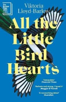 All the Little Bird-Hearts: Longlisted for the Booker Prize 2023