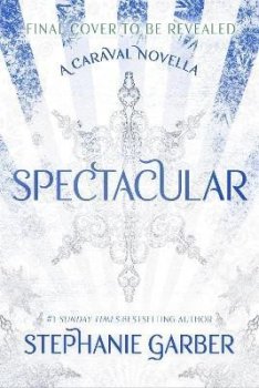 Spectacular: A Caraval Novella from the #1 Sunday Times bestseller Stephanie Garber
