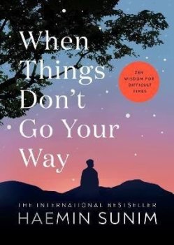 When Things Don´t Go Your Way: Zen Wisdom for Difficult Times