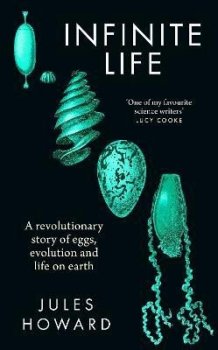 Infinite Life: A Revolutionary Story of Eggs, Evolution and Life on Earth