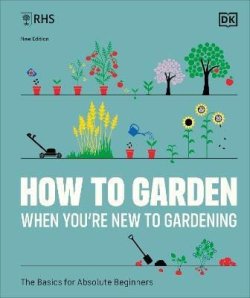 RHS How to Garden When You´re New to Gardening: The Basics for Absolute Beginners