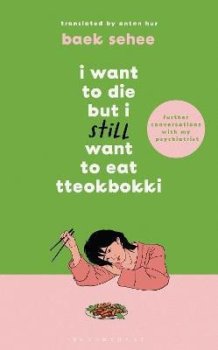 I Want to Die but I Still Want to Eat Tteokbokki: further conversations with my psychiatrist. Sequel to the Sunday Times and International bestselling Korean therapy memoir