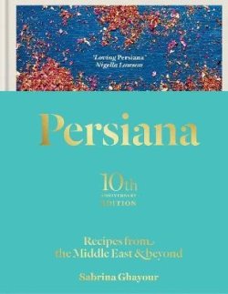 Persiana: Recipes from the Middle East & Beyond: The special gold-embellished 10th anniversary edition