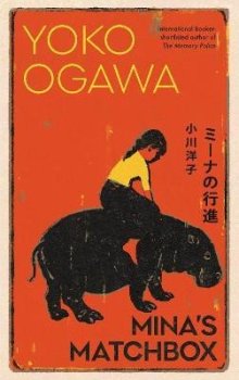 Mina´s Matchbox: A tale of friendship and family secrets in 1970s Japan from the International Booker Prize nominated author