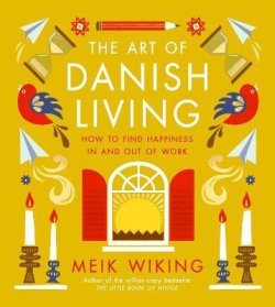 The Art of Danish Living: How to Find Happiness In and Out of Work