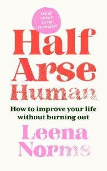 Half-Arse Human: How to live better without burning out