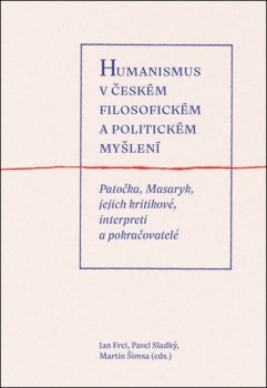 Humanismus v českém filosofickém a politickém myšlení - Patočka, Masaryk, jejich kritikové, interpreti a pokračovatelé