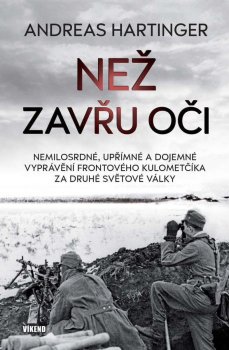 Než zavřu oči - Nemilosrdné, upřímné a dojemné vyprávění frontového kulometčíka za druhé světové války