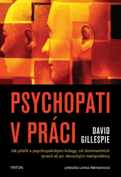 Psychopati v práci - Jak přežít s psychopatickými kolegy, od dominantních tyranů až po okouzlující manipulátory