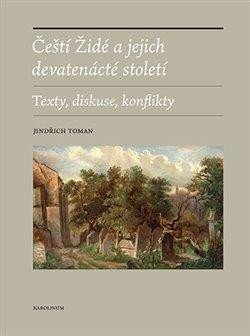 Čeští Židé a jejich devatenácté století - Texty, diskuse, konflikty