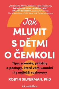 Jak mluvit s dětmi o čemkoli - Tipy, scénáře, příběhy a kroky, které vám usnadní i ty nejtěžší rozhovory