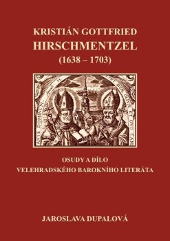 Kristián Gottfried Hirschmentzel (1638-1703) osudy a dílo velehradského barokního literáta