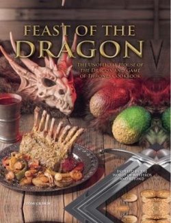 Feast of the Dragon: The Unofficial House of the Dragon and Game of Thrones Cookbook