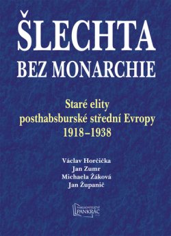 Šlechta bez monarchie - Staré elity posthabsburské střední Evropy 1918-1938